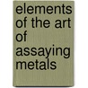 Elements Of The Art Of Assaying Metals door Johann Andreas Cramer