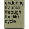 Enduring Trauma Through the Life Cycle door Eileen Mcginley