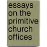 Essays On The Primitive Church Offices by Joseph Addison Alexander