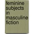 Feminine Subjects in Masculine Fiction