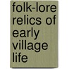 Folk-Lore Relics of Early Village Life door Gomme George Laurence 1853-1916