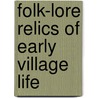 Folk-Lore Relics of Early Village Life by Gomme George Laurence 1853-1916