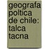 Geografa Poltica De Chile: Talca Tacna