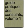 Guide Pratique Des Consulats, Volume 1 by Charles De Vallat
