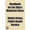 Handbook For The Ship's Medicine Chest by United States. Public Health Service