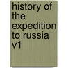 History Of The Expedition To Russia V1 by Philippe-Paul De Segur