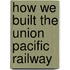 How We Built the Union Pacific Railway