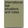 International Law Situations And Notes door Naval War College