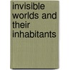 Invisible Worlds And Their Inhabitants by Gottfried de Purucker