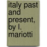 Italy Past And Present, By L. Mariotti door Antonio Carlo Napoleone Gallenga