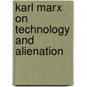 Karl Marx On Technology And Alienation by Amy E. Wendling