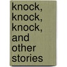 Knock, Knock, Knock, and Other Stories door Ivan Sergeyevich Turgenev