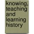 Knowing, Teaching And Learning History