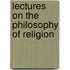 Lectures on the Philosophy of Religion