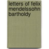 Letters Of Felix Mendelssohn Bartholdy door Felix Mendelssohn Bartholdy