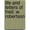 Life and Letters of Fred. W. Robertson by Frederick William Robertson