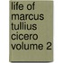 Life of Marcus Tullius Cicero Volume 2