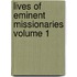 Lives of Eminent Missionaries Volume 1