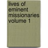 Lives of Eminent Missionaries Volume 1 door John Carne
