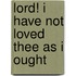 Lord! I Have Not Loved Thee As I Ought