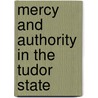 Mercy And Authority In The Tudor State door K.J. Kesselring
