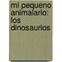 Mi Pequeno Animalario: Los Dinosaurios
