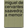 Miguel De Cervantes Saavedra; A Memoir door James Fitzmaurice-Kelly