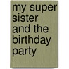 My Super Sister and the Birthday Party door Gwyneth Rees