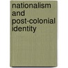 Nationalism And Post-Colonial Identity by Anshuman A. Mondal