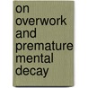 On Overwork And Premature Mental Decay door Charles Henry Felix Routh