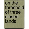 On the Threshold of Three Closed Lands door J.A. (John Anderson) Graham