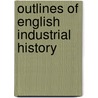 Outlines Of English Industrial History door W. Cunningham