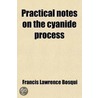 Practical Notes on the Cyanide Process door Francis Lawrence Bosqui