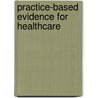 Practice-Based Evidence For Healthcare by John Gabbay