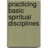 Practicing Basic Spiritual Disciplines door Dr Charles F. Stanley