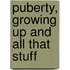 Puberty, Growing Up And All That Stuff