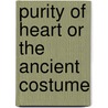 Purity Of Heart Or The Ancient Costume door Elizabeth Thomas