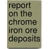 Report on the Chrome Iron Ore Deposits door Fritz Cirkel M.E.