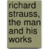Richard Strauss, the Man and His Works