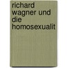 Richard Wagner Und Die Homosexualit door Fuchs Hanns