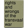 Rights And Wrongs Of The Transvaal War by Sir Edward Tyas Cook