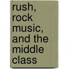 Rush, Rock Music, and the Middle Class door Chris McDonald