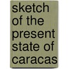 Sketch Of The Present State Of Caracas by Robert Semple