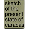 Sketch Of The Present State Of Caracas by Robert Semple