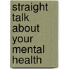Straight Talk About Your Mental Health door James Morrison