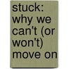 Stuck: Why We Can't (or Won't) Move on door Anneli S. Rufus