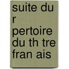 Suite Du R Pertoire Du Th Tre Fran Ais door Pierre Marie Michel Lepeintre DesRoches