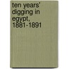 Ten Years' Digging in Egypt, 1881-1891 door Professor W. M Flinders Petrie