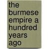 The Burmese Empire A Hundred Years Ago door Nicholas Patrick Stephen Wiseman