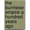 The Burmese Empire a Hundred Years Ago door Nicholas Patrick Stephen Wiseman